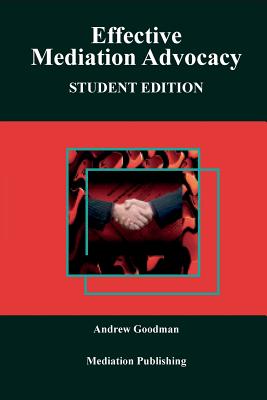 Effective Mediation Advocacy: Student Edition - Goodman, Andrew