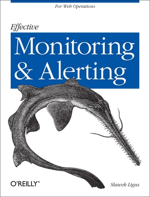 Effective Monitoring and Alerting: For Web Operations - Ligus, Slawek