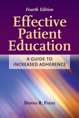 Effective Patient Education: A Guide to Increased Adherence: A Guide to Increased Adherence - Falvo, Donna