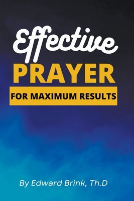 Effective Prayer for Maximum Results - Brink, Edward, and Brink, Bishop Edward