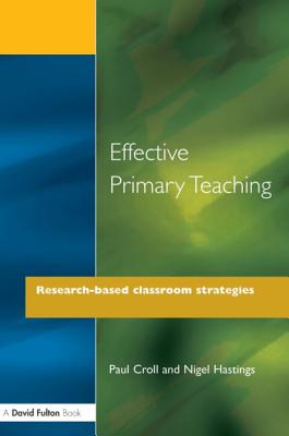 Effective Primary Teaching: Research-based Classroom Strategies - Croll, Paul, and Hastings, Nigel