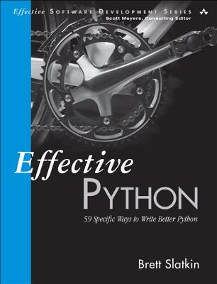 Effective Python: 59 Specific Ways to Write Better Python - Slatkin, Brett