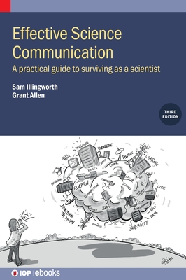 Effective Science Communication (Third Edition): A practical guide to surviving as a scientist - Illingworth, Sam, and Allen, Grant