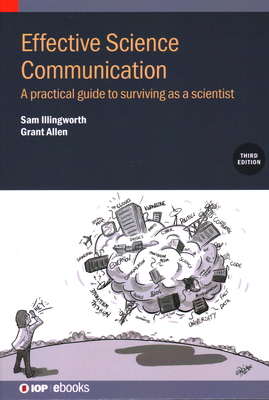 Effective Science Communication (Third Edition): A practical guide to surviving as a scientist - Illingworth, Sam, and Allen, Grant