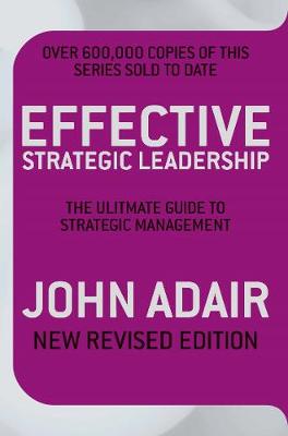 Effective Strategic Leadership: The Complete Guide to Strategic Management - Adair, John