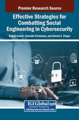 Effective Strategies for Combatting Social Engineering in Cybersecurity - Kumar, Rajeev (Editor), and Srivastava, Saurabh (Editor), and Elngar, Ahmed A (Editor)