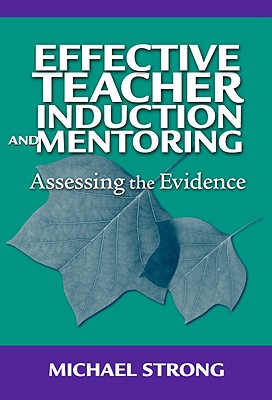 Effective Teacher Induction & Mentoring: Assessing the Evidence - Strong, Michael