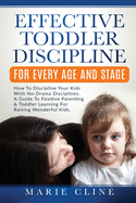 Effective Toddler Discipline For Every Age And Stage: How To Discipline Your Kids With No-Drama Discipline. A Guide To Positive Parenting & Toddler Learning For Raising Wonderful Kids