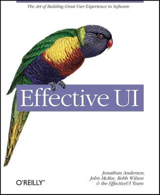 Effective UI: The Art of Building Great User Experience in Software - Anderson, Jonathan, and McRee, John, and Wilson, Robb