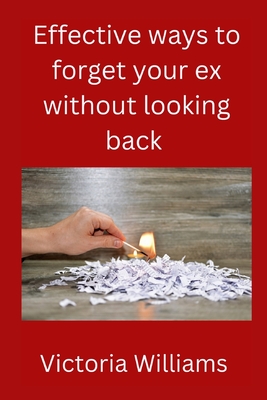 Effective ways to forget your ex without looking back - Williams, Victoria