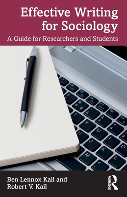 Effective Writing for Sociology: A Guide for Researchers and Students - Kail, Ben Lennox, and Kail, Robert V