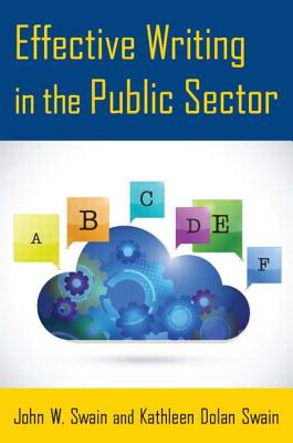 Effective Writing in the Public Sector - Swain, John W, Professor, and Swain, Kathleen Dolan