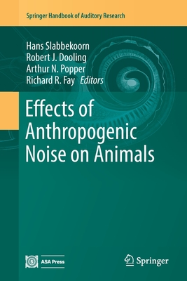 Effects of Anthropogenic Noise on Animals - Slabbekoorn, Hans (Editor), and Dooling, Robert J (Editor), and Popper, Arthur N (Editor)