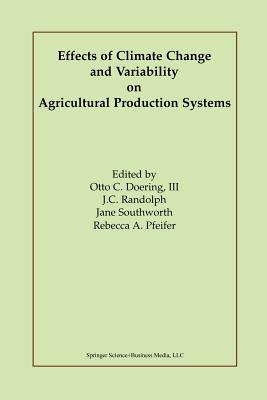 Effects of Climate Change and Variability on Agricultural Production Systems - Doering III, Otto C (Editor), and Randolph, J C (Editor), and Southworth, Jane (Editor)