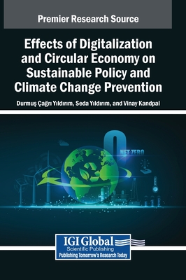 Effects of Digitalization and Circular Economy on Sustainable Policy and Climate Change Prevention - Yildirim, Durmus Agri (Editor), and Yildirim, Seda (Editor), and Kandpal, Vinay (Editor)