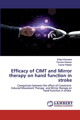 Efficacy of CIMT and Mirror therapy on hand function in stroke - Khandare, Shilpa, and Dastoor, Parveen, and Palekar, Tushar