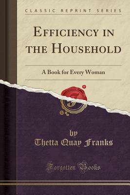 Efficiency in the Household: A Book for Every Woman (Classic Reprint) - Franks, Thetta Quay