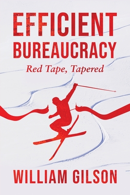 Efficient Bureaucracy: Red Tape, Tapered - Gilson, William