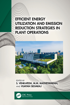 Efficient Energy Utilization and Emission Reduction Strategies in Plant Operations - Venkatesh, S (Editor), and Matheswaran, M M (Editor), and Vijayan, S (Editor)