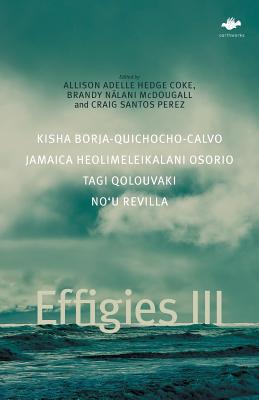 Effigies III - Hedge Coke, Allison Adelle (Editor), and McDougall, Brandy Nalani (Editor), and Santos Perez, Craig (Editor)