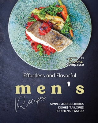 Effortless and Flavorful Men's Recipes: Simple and Delicious Dishes Tailored for Men's Tastes! - Compasso, Terra