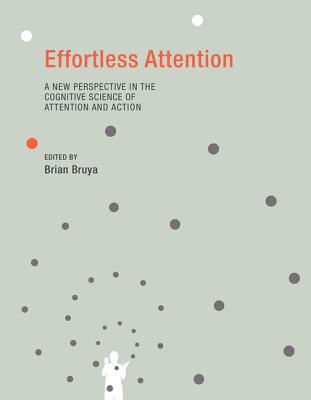 Effortless Attention: A New Perspective in the Cognitive Science of Attention and Action - Bruya, Brian (Introduction by)