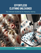Effortless Clothing Unleashed: The Ultimate Guidebook for Masterful Sewing