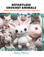 Effortless Crochet Animals: Simple and Exciting Patterns for Beginners