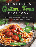 Effortless Gluten-Free Cookbook: Delicious and Nutritious Recipes for Busy People on a Gluten-Free Diet
