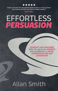 Effortless Persuasion: Mindset and Language Skills for Personal Growth and Confidence in Sales, Communication and Leadership