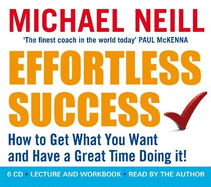 Effortless Success: How to Get What You Want and Have a Great Time Doing It!