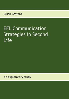 EFL Communication Strategies in Second Life: An exploratory study - Gowans, Susan