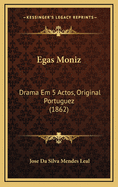 Egas Moniz: Drama Em 5 Actos, Original Portuguez (1862)
