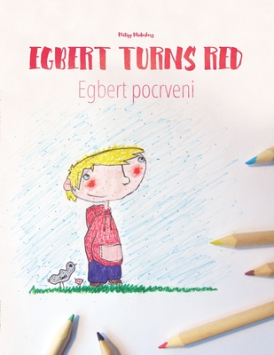 Egbert Turns Red/Egbert pocrveni: Children's Picture Book/Coloring Book English-Croatian (Bilingual Edition/Dual Language) - Tagani, Iliriana Bisha (Translated by), and Miletic, Vesna (Translated by), and Markovic, Danijel (Translated by)