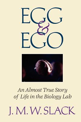 Egg & Ego: An Almost True Story of Life in the Biology Lab - Slack, J M W