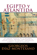 Egipto y Atlantida: El Origen Egipcio de La Historia de Atlantis. Pruebas Indiciarias En Textos y Mapas de Papiros, Sarcofagos, Tumbas y Templos Egipcios