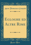 Egloghe Ed Altre Rime (Classic Reprint)