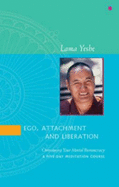 Ego, Attachment and Liberation: Overcoming Your Mental Bureaucracy: A Five-Day Meditation Course - Thubten