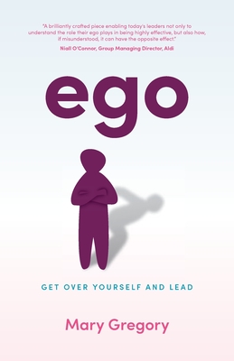 Ego: Get over yourself and lead - Gregory, Mary