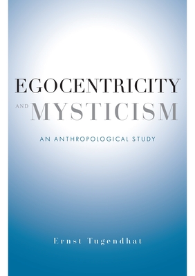 Egocentricity and Mysticism: An Anthropological Study - Tugendhat, Ernst, and Procyshyn, Alexei (Translated by), and Wenning, Mario (Translated by)