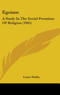 Egoism: A Study In The Social Premises Of Religion (1905)