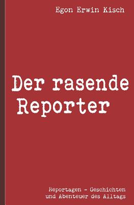 Egon Erwin Kisch: Der Rasende Reporter - Steinheimer (Lektorat), Richard, and Kisch, Egon Erwin