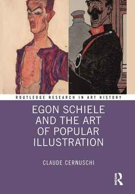 Egon Schiele and the Art of Popular Illustration - Cernuschi, Claude
