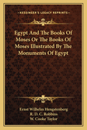 Egypt and the Books of Moses: Or the Books of Moses; Illustrated by the Monuments of Egypt (Classic Reprint)