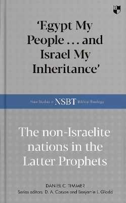 'Egypt My People ... and Israel My Inheritance': The Non-Israelite Nations In The Latter Prophets - Timmer, Daniel C.