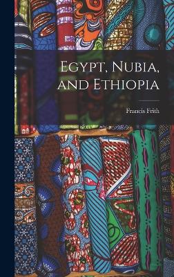 Egypt, Nubia, and Ethiopia - Frith, Francis
