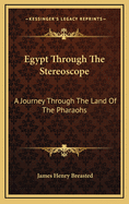 Egypt Through the Stereoscope: A Journey Through the Land of the Pharaohs