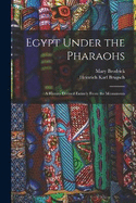 Egypt Under the Pharaohs: A History Derived Entirely From the Monuments