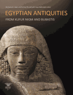 Egyptian Antiquities from Kufur Nigm and Bubastis - Bakr, Mohamed I (Editor), and Brandl, Helmut (Contributions by), and Kalloniatis, Faye (Editor)