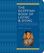 Egyptian Book of Living and Dying: Wisdom, Magic and Ritual; Gods and Pharaohs; Earth and the Cosmos; The Underworld